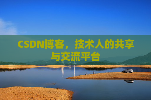 CSDN博客，技术人的共享与交流平台